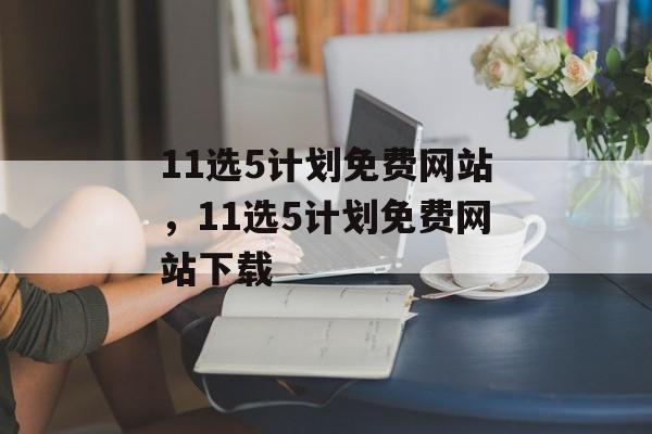 11选5计划免费网站，11选5计划免费网站下载