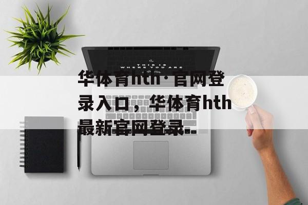 华体育hth·官网登录入口，华体育hth最新官网登录